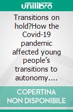 Transitions on hold?How the Covid-19 pandemic affected young people’s transitions to autonomy. E-book. Formato EPUB ebook