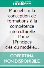 Manuel sur la conception de formations à la compétence interculturelle - Partie 1Principes clés du modèle d’intégration interculturelle du Conseil de l’Europe. E-book. Formato EPUB ebook