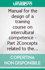 Manual for the design of a training course on intercultural competence - Part 2Concepts related to the Council of Europe intercultural integration model. E-book. Formato EPUB ebook