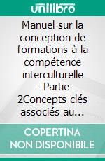 Manuel sur la conception de formations à la compétence interculturelle - Partie 2Concepts clés associés au modèle d’intégration interculturelle du Conseil de l’Europe. E-book. Formato EPUB ebook