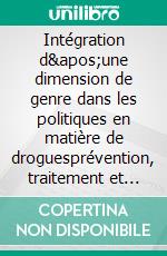 Intégration d'une dimension de genre dans les politiques en matière de droguesprévention, traitement et justice pénale. E-book. Formato EPUB ebook