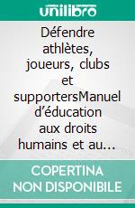 Défendre athlètes, joueurs, clubs et supportersManuel d’éducation aux droits humains et au contentieux dans le domaine du sport, en particulier devant la Cour européenne des droits de l’homme. E-book. Formato EPUB ebook