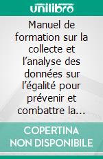Manuel de formation sur la collecte et l’analyse des données sur l’égalité pour prévenir et combattre la discrimination systémique. E-book. Formato EPUB ebook