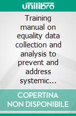 Training manual on equality data collection and analysis to prevent and address systemic discrimination. E-book. Formato EPUB ebook
