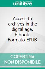 Access to archives in the digital age. E-book. Formato EPUB ebook