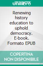 Renewing history education to uphold democracy. E-book. Formato EPUB ebook