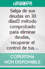 Salga de sus deudas en 30 díasEl método comprobado para eliminar deudas, recuperar el control de tus finanzas y volver a respirar tranquilo en tan solo un mes, incluso si hoy tienes saldo negativo.. E-book. Formato EPUB ebook