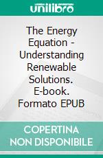 The Energy Equation - Understanding Renewable Solutions. E-book. Formato EPUB ebook