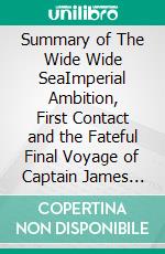 Summary of The Wide Wide SeaImperial Ambition, First Contact and the Fateful Final Voyage of Captain James Cook. E-book. Formato EPUB ebook