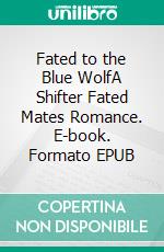 Fated to the Blue WolfA Shifter Fated Mates Romance. E-book. Formato EPUB ebook