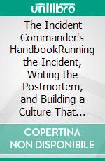 The Incident Commander's HandbookRunning the Incident, Writing the Postmortem, and Building a Culture That Doesn't Repeat Outages. E-book. Formato EPUB ebook