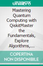 Mastering Quantum Computing with QiskitMaster the Fundamentals, Explore Algorithms, and Build Scalable Quantum Applications Using IBM Qiskit to Solve Real-World Problems (English Edition). E-book. Formato EPUB ebook