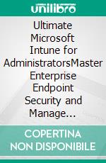 Ultimate Microsoft Intune for AdministratorsMaster Enterprise Endpoint Security and Manage Devices, Apps, and Cloud Security with Expert Microsoft Intune Strategies (English Edition). E-book. Formato EPUB ebook