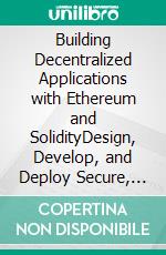 Building Decentralized Applications with Ethereum and SolidityDesign, Develop, and Deploy Secure, Scalable, and Efficient DApps on Ethereum Blockchain with Solidity (English Edition). E-book. Formato EPUB ebook
