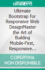 Ultimate Bootstrap for Responsive Web DesignMaster the Art of Building Mobile-First, Responsive Websites with Bootstrap for Effortless Cross-Device Compatibility (English Edition). E-book. Formato EPUB ebook