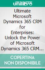 Ultimate Microsoft Dynamics 365 CRM for Enterprises: Unlock the Power of Microsoft Dynamics 365 CRM to Automate Your Business Processes and Drive Digital Transformation. E-book. Formato EPUB ebook