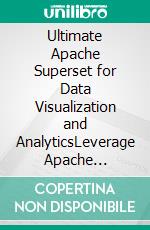 Ultimate Apache Superset for Data Visualization and AnalyticsLeverage Apache Superset to Create Interactive Dashboards and Master Modern Business Intelligence (English Edition). E-book. Formato EPUB ebook