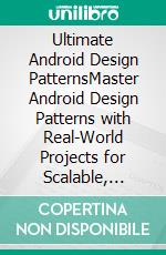 Ultimate Android Design PatternsMaster Android Design Patterns with Real-World Projects for Scalable, Secure, and High-Performance Apps (English Edition). E-book. Formato EPUB ebook