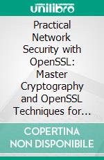 Practical Network Security with OpenSSL: Master Cryptography and OpenSSL Techniques for Secure Communications, PKI, and Hardware Integration in Real-World Applications. E-book. Formato EPUB ebook