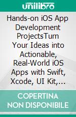 Hands-on iOS App Development ProjectsTurn Your Ideas into Actionable, Real-World iOS Apps with Swift, Xcode, UI Kit, Core Data, AWS and OAuth (English Edition). E-book. Formato EPUB ebook