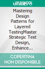 Mastering Design Patterns for Layered TestingMaster Strategic Test Design, Enhance Automation, and Integrate CI/CD Seamlessly Across API and UI Layers with Python (English Edition). E-book. Formato EPUB ebook