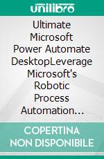 Ultimate Microsoft Power Automate DesktopLeverage Microsoft's Robotic Process Automation Capabilities to Automate Routine Tasks for Enhanced Efficiency and Productivity (English Edition). E-book. Formato EPUB ebook