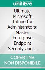 Ultimate Microsoft Intune for Administrators: Master Enterprise Endpoint Security and Manage Devices, Apps, and Cloud Security with Expert Microsoft Intune Strategies. E-book. Formato EPUB ebook