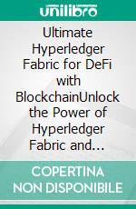 Ultimate Hyperledger Fabric for DeFi with BlockchainUnlock the Power of Hyperledger Fabric and Ethereum to Create Secure, Scalable DeFi Applications on Blockchain. E-book. Formato EPUB ebook