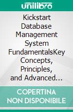 Kickstart Database Management System FundamentalsKey Concepts, Principles, and Advanced Techniques for Modern Database Design, Management, and Optimization (English Edition). E-book. Formato EPUB ebook
