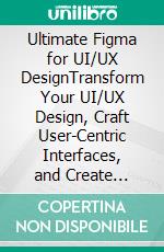 Ultimate Figma for UI/UX DesignTransform Your UI/UX Design, Craft User-Centric Interfaces, and Create Stunning Experiences with Ease (English Edition). E-book. Formato EPUB ebook