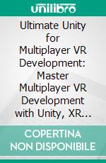 Ultimate Unity for Multiplayer VR Development: Master Multiplayer VR Development with Unity, XR Toolkit, and Photon Fusion to Build Immersive, High-Performance Experiences. E-book. Formato EPUB ebook