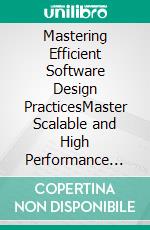 Mastering Efficient Software Design PracticesMaster Scalable and High Performance Software Development Using Agile, DevOps, CI/CD, Git, Docker, and Kubernetes (English Edition). E-book. Formato EPUB ebook