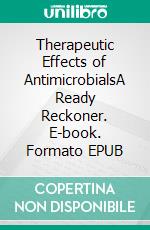 Therapeutic Effects of AntimicrobialsA Ready Reckoner. E-book. Formato EPUB ebook