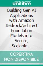 Building Gen AI Applications with Amazon BedrockArchitect Foundation Models into Secure, Scalable Generative AI Solutions Using Amazon Bedrock and AWS (English Edition). E-book. Formato EPUB ebook