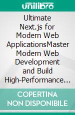 Ultimate Next.js for Modern Web ApplicationsMaster Modern Web Development and Build High-Performance Scalable, SEO-Optimized Applications with Next.js, Typescript and Tailwind CSS (English Edition). E-book. Formato EPUB ebook