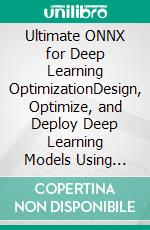 Ultimate ONNX for Deep Learning OptimizationDesign, Optimize, and Deploy Deep Learning Models Using ONNX for Scalable Production and Edge AI Systems (English Edition). E-book. Formato EPUB ebook