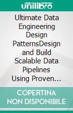 Ultimate Data Engineering Design PatternsDesign and Build Scalable Data Pipelines Using Proven Patterns for Modern Data Platforms (English Edition). E-book. Formato EPUB ebook