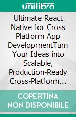 Ultimate React Native for Cross Platform App DevelopmentTurn Your Ideas into Scalable, Production-Ready Cross-Platform React Native Mobile Applications for iOS and Android. E-book. Formato EPUB ebook