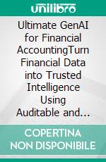 Ultimate GenAI for Financial AccountingTurn Financial Data into Trusted Intelligence Using Auditable and Explainable AI Frameworks. E-book. Formato EPUB ebook