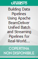 Building Data Pipelines Using Apache BeamDeliver Unified Batch and Streaming Pipelines for Real-World Production Across Dataflow, Flink, and Spark (English Edition). E-book. Formato EPUB ebook