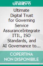 Ultimate Digital Trust for Governing Service AssuranceIntegrate ITIL, ISO Standards, and AI Governance to Engineer Measurable Trust across Modern Digital Services. E-book. Formato EPUB ebook