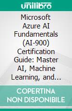 Microsoft Azure AI Fundamentals (AI-900) Certification Guide: Master AI, Machine Learning, and Azure Cloud Intelligence to Earn Your Microsoft Azure AI-900 Certification. E-book. Formato EPUB ebook