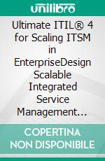 Ultimate ITIL® 4 for Scaling ITSM in EnterpriseDesign Scalable Integrated Service Management Systems (ITSMs) with ITIL® 4, DevOps, Cloud, and Agile for Complex IT Ecosystems (English Edition). E-book. Formato EPUB ebook