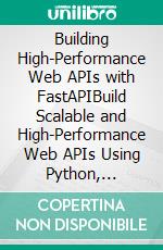 Building High-Performance Web APIs with FastAPIBuild Scalable and High-Performance Web APIs Using Python, FastAPI, Pydantic, and SQLAlchemy with Practical Deployment Strategies (English Edition). E-book. Formato EPUB ebook