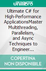 Ultimate C# for High-Performance ApplicationsMaster Multithreading, Parallelism, and Async Techniques to Engineer High-Performance, Enterprise-Grade Software with C# 13 and .NET 9 (English Edition). E-book. Formato EPUB ebook