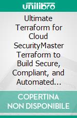 Ultimate Terraform for Cloud SecurityMaster Terraform to Build Secure, Compliant, and Automated Cloud Infrastructures Across AWS, Azure, and GCP (English Edition). E-book. Formato EPUB ebook