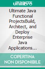 Ultimate Java Functional ProjectsBuild, Architect, and Deploy Enterprise Java Applications with Spring Boot, Microservices, and Kubernetes (English Edition). E-book. Formato EPUB ebook