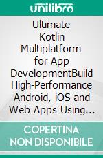 Ultimate Kotlin Multiplatform for App DevelopmentBuild High-Performance Android, iOS and Web Apps Using Kotlin Multiplatform, Ktor, Koin, and Modern UI Frameworks (English Edition). E-book. Formato EPUB ebook