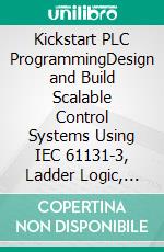 Kickstart PLC ProgrammingDesign and Build Scalable Control Systems Using IEC 61131-3, Ladder Logic, SCADA and HMI for Modern Industrial Automation (English Edition). E-book. Formato EPUB ebook