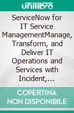 ServiceNow for IT Service ManagementManage, Transform, and Deliver IT Operations and Services with Incident, Problem and Change Management Using ServiceNow and ITSM Framework (English Edition). E-book. Formato EPUB ebook